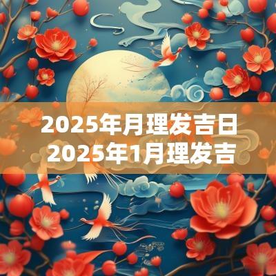 2025年月理发吉日 2025年1月理发吉日