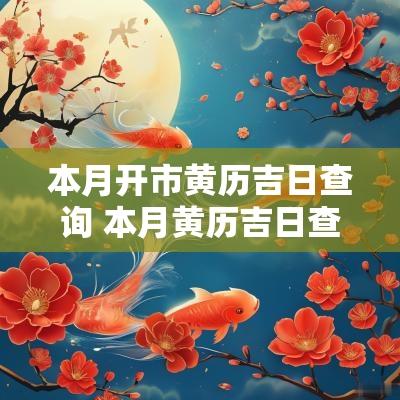 本月开市黄历吉日查询 本月黄历吉日查询吉日一览表