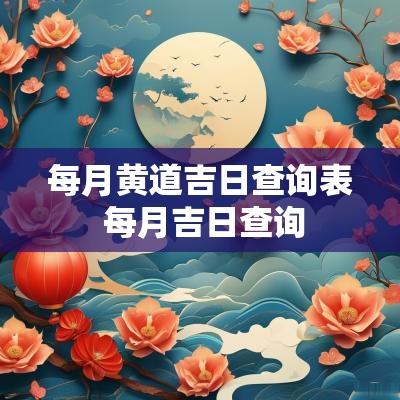 每月黄道吉日查询表 每月吉日查询