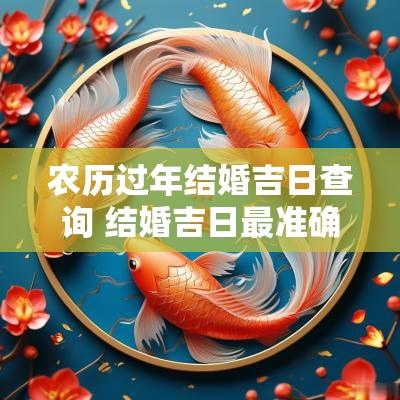 农历过年结婚吉日查询 结婚吉日最准确的方法
