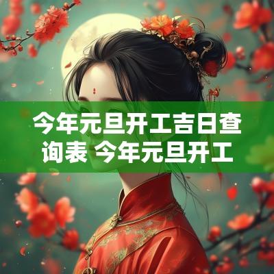 今年元旦开工吉日查询表 今年元旦开工吉日是哪几天
