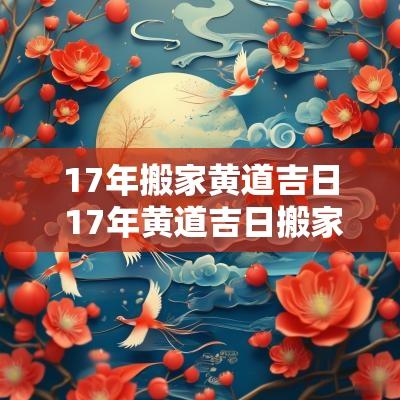17年搬家黄道吉日 17年黄道吉日搬家