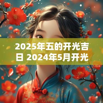 2025年五的开光吉日 2025年5月开光吉日查询一览表