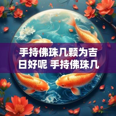 手持佛珠几颗为吉日好呢 手持佛珠几颗