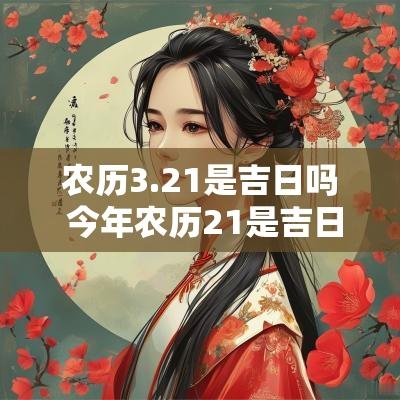 农历3.21是吉日吗 今年农历21是吉日吗