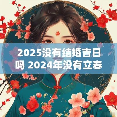 2025没有结婚吉日吗 2025年没有立春结婚吉利吗