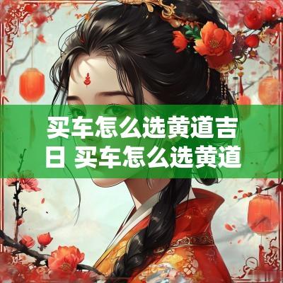 买车怎么选黄道吉日 买车怎么选黄道吉日呀