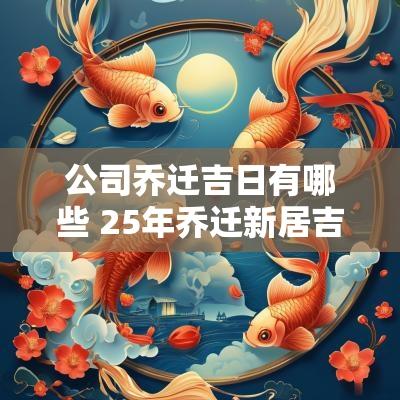 公司乔迁吉日有哪些 25年乔迁新居吉日