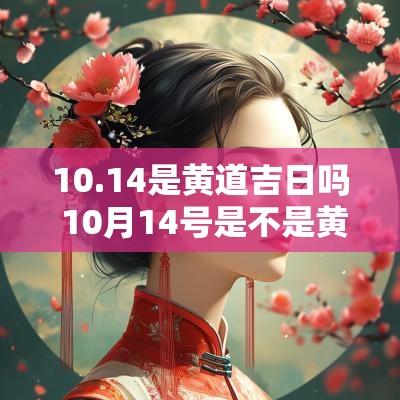 10.14是黄道吉日吗 10月14号是不是黄道吉日