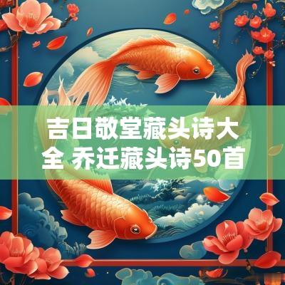 吉日敬堂藏头诗大全 乔迁藏头诗50首
