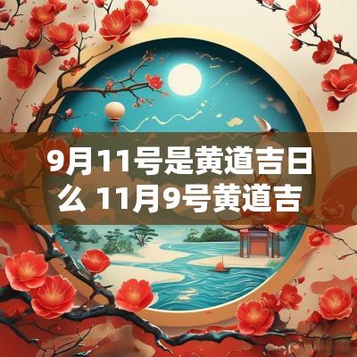 9月11号是黄道吉日么 11月9号黄道吉日