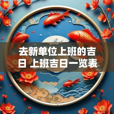 去新单位上班的吉日 上班吉日一览表