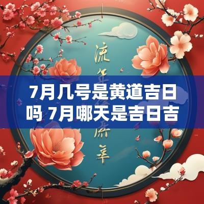 7月几号是黄道吉日吗 7月哪天是吉日吉时