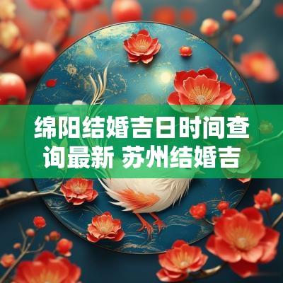绵阳结婚吉日时间查询最新 苏州结婚吉日查询表格最新