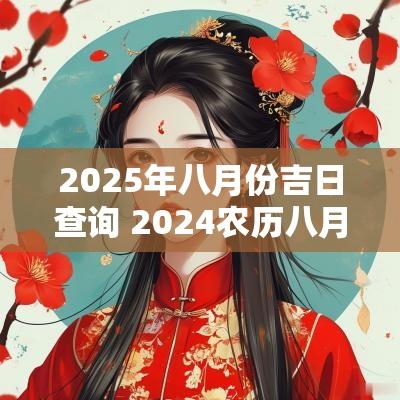 2025年八月份吉日查询 2025农历八月吉日大全查询表