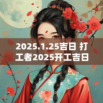 2025.1.25吉日 打工者2025开工吉日