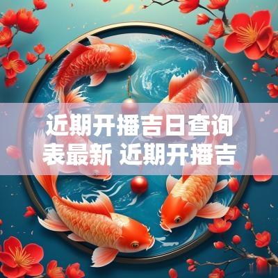 近期开播吉日查询表最新 近期开播吉日查询表