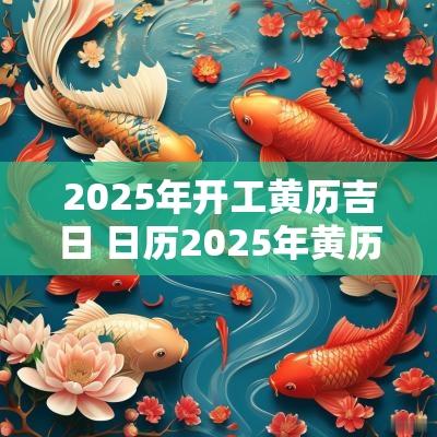 2025年开工黄历吉日 日历2025年黄历吉日