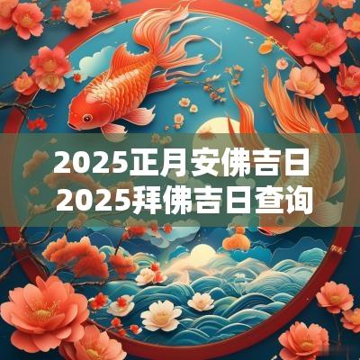 2025正月安佛吉日 2025拜佛吉日查询