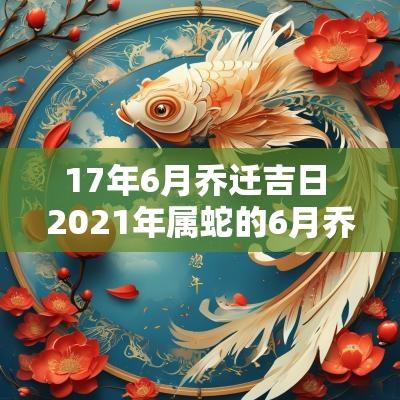 17年6月乔迁吉日 2025年属蛇的6月乔迁吉日