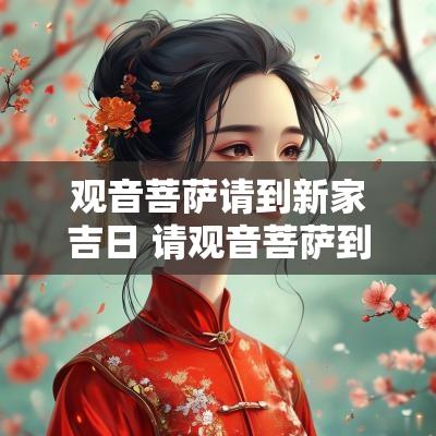 观音菩萨请到新家吉日 请观音菩萨到新家选什么日子
