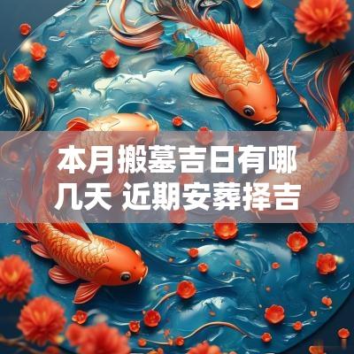 本月搬墓吉日有哪几天 近期安葬择吉日的正确方法