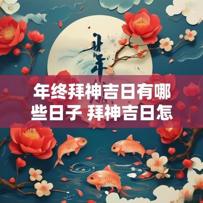 年终拜神吉日有哪些日子 拜神吉日怎么选日子最好