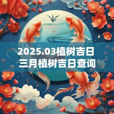 2025.03植树吉日 三月植树吉日查询