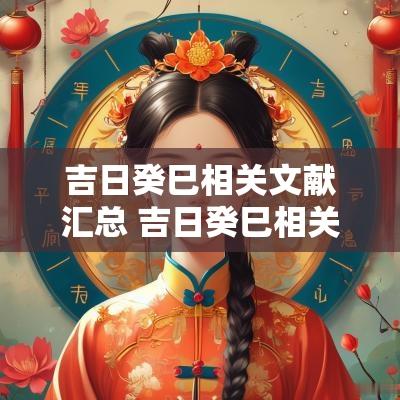 吉日癸巳相关文献汇总 吉日癸巳相关的古文