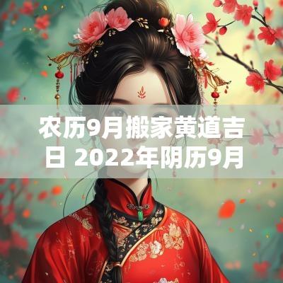 农历9月搬家黄道吉日 2025年阴历9月搬家入宅黄道吉日