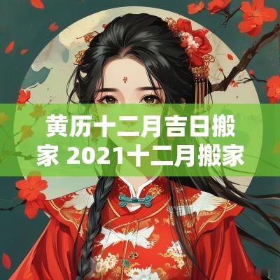 黄历十二月吉日搬家 2025十二月搬家吉日