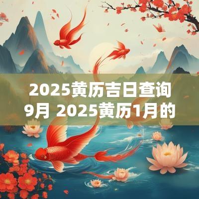 2025黄历吉日查询9月 2025黄历1月的黄道吉日查询