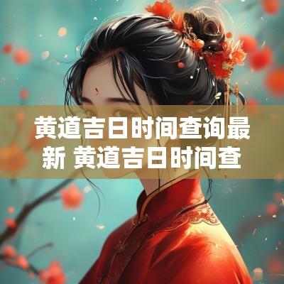 黄道吉日时间查询最新 黄道吉日时间查询