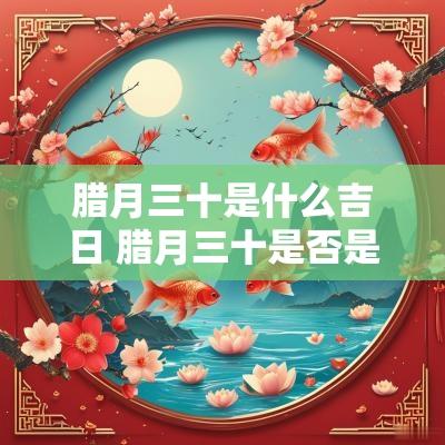 腊月三十是什么吉日 腊月三十是否是吉日