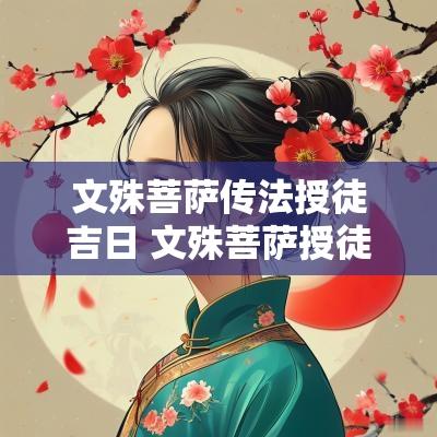 文殊菩萨传法授徒吉日 文殊菩萨授徒吉日查询表