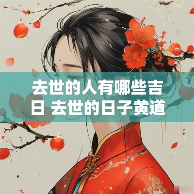 去世的人有哪些吉日 去世的日子黄道吉日