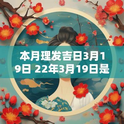 本月理发吉日3月19日 22年3月19日是吉日吗