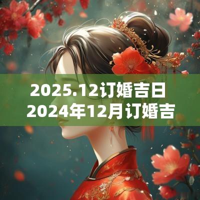 2025.12订婚吉日 2025年12月订婚吉日一览表