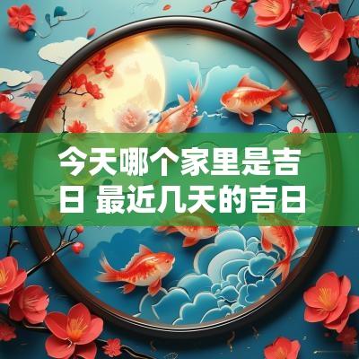 今天哪个家里是吉日 最近几天的吉日