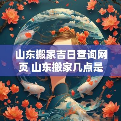 山东搬家吉日查询网页 山东搬家几点是最佳时间