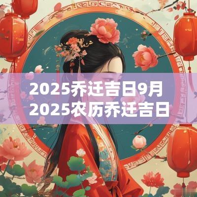 2025乔迁吉日9月 2025农历乔迁吉日一览表