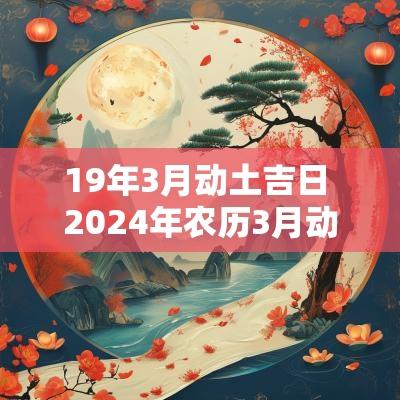 19年3月动土吉日 2025年农历3月动土吉日