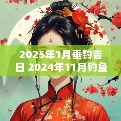 2025年1月垂钓吉日 2025年11月钓鱼吉日一览表