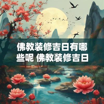 佛教装修吉日有哪些呢 佛教装修吉日有哪些