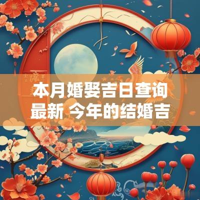 本月婚娶吉日查询最新 今年的结婚吉日查询大全