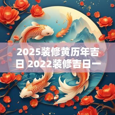 2025装修黄历年吉日 2025装修吉日一览表