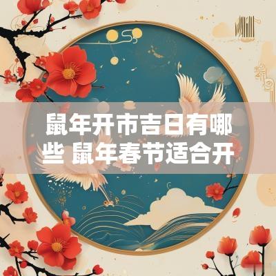 蛇年开市吉日有哪些 蛇年春节适合开业的吉日