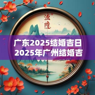 广东2025结婚吉日 2025年广州结婚吉日