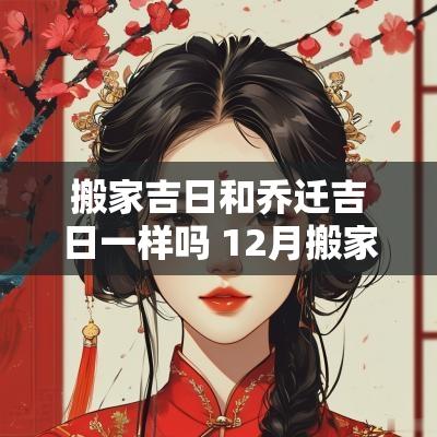 搬家吉日和乔迁吉日一样吗 12月搬家吉日和入宅吉日