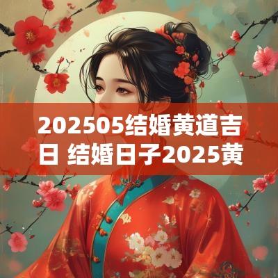 202505结婚黄道吉日 结婚日子2025黄道吉日